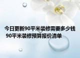 今日更新90平米裝修需要多少錢 90平米裝修預算報價清單