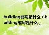 building縮寫是什么（building縮寫是什么）