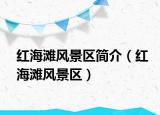 紅海灘風(fēng)景區(qū)簡介（紅海灘風(fēng)景區(qū)）