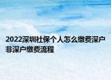 2022深圳社保個人怎么繳費深戶非深戶繳費流程