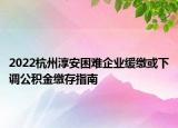 2022杭州淳安困難企業(yè)緩繳或下調(diào)公積金繳存指南