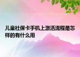 兒童社?？ㄊ謾C(jī)上激活流程是怎樣的有什么用