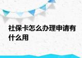 社保卡怎么辦理申請有什么用