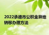 2022承德市公積金異地轉移辦理方法