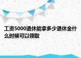 工資5000退休能拿多少退休金什么時候可以領取