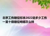 北京工傷賠償標(biāo)準(zhǔn)2022是多少工傷一至十級賠償明細(xì)怎么樣