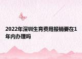 2022年深圳生育費(fèi)用報(bào)銷要在1年內(nèi)辦理嗎