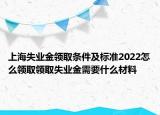 上海失業(yè)金領(lǐng)取條件及標(biāo)準(zhǔn)2022怎么領(lǐng)取領(lǐng)取失業(yè)金需要什么材料