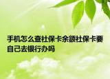 手機怎么查社保卡余額社?？ㄒ约喝ャy行辦嗎