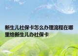 新生兒社保卡怎么辦理流程在哪里給新生兒辦社?？? /></span></a>
                        <h2><a href=