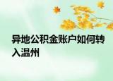 異地公積金賬戶如何轉(zhuǎn)入溫州