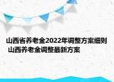 山西省養(yǎng)老金2022年調(diào)整方案細(xì)則 山西養(yǎng)老金調(diào)整最新方案