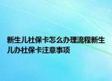 新生兒社保卡怎么辦理流程新生兒辦社?？ㄗ⒁馐马? /></span></a>
                        <h2><a href=