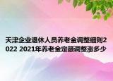 天津企業(yè)退休人員養(yǎng)老金調(diào)整細則2022 2021年養(yǎng)老金定額調(diào)整漲多少