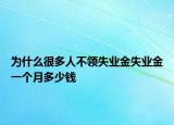 為什么很多人不領(lǐng)失業(yè)金失業(yè)金一個月多少錢