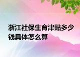 浙江社保生育津貼多少錢具體怎么算