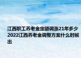 江西職工養(yǎng)老金定額調(diào)漲21年多少2022江西養(yǎng)老金調(diào)整方案什么時(shí)候出