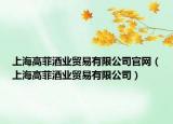 上海高菲酒業(yè)貿(mào)易有限公司官網(wǎng)（上海高菲酒業(yè)貿(mào)易有限公司）