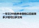 一年交200的養(yǎng)老保險以后能領多少錢可以多交嗎