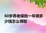 60歲養(yǎng)老保險一年領多少錢怎么領取