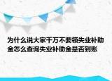 為什么說(shuō)大家千萬(wàn)不要領(lǐng)失業(yè)補(bǔ)助金怎么查詢失業(yè)補(bǔ)助金是否到賬