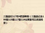 三國(guó)戰(zhàn)紀(jì)117撿4把劍教程（三國(guó)戰(zhàn)記含100版115版117版119完美版可以進(jìn)洞撿劍）