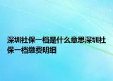 深圳社保一檔是什么意思深圳社保一檔繳費(fèi)明細(xì)