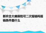 新農(nóng)合大病保險可二次報銷嗎報銷條件是什么