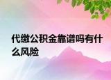 代繳公積金靠譜嗎有什么風(fēng)險