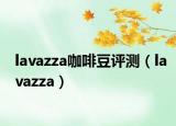 lavazza咖啡豆評(píng)測(cè)（lavazza）