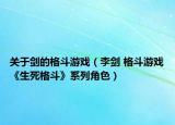 關(guān)于劍的格斗游戲（李劍 格斗游戲《生死格斗》系列角色）