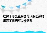 社?？ㄔ趺床橛囝~可以取出來嗎用完了看病可以報(bào)銷嗎