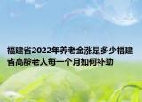 福建省2022年養(yǎng)老金漲是多少福建省高齡老人每一個月如何補(bǔ)助