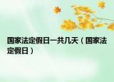 國(guó)家法定假日一共幾天（國(guó)家法定假日）