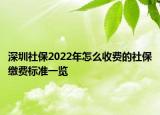 深圳社保2022年怎么收費的社保繳費標準一覽