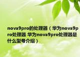 nova9pro的處理器（華為nova9pro處理器 華為nova9pro處理器是什么型號(hào)介紹）