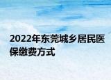 2022年東莞城鄉(xiāng)居民醫(yī)保繳費方式