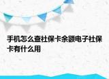 手機怎么查社?？ㄓ囝~電子社保卡有什么用