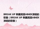 BREAK UP 韓國男團AB6IX演唱的歌曲（BREAK UP 韓國男團AB6IX演唱的歌曲）