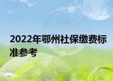 2022年鄂州社保繳費(fèi)標(biāo)準(zhǔn)參考