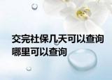 交完社保幾天可以查詢哪里可以查詢