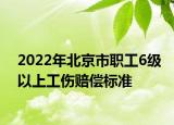 2022年北京市職工6級以上工傷賠償標(biāo)準(zhǔn)