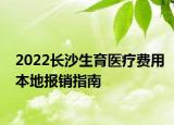 2022長沙生育醫(yī)療費用本地報銷指南