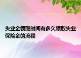 失業(yè)金領取時間有多久領取失業(yè)保險金的流程