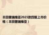 豐田普瑞維亞2021款四驅(qū)上市價格（豐田普瑞維亞）