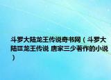 斗羅大陸龍王傳說奇書網(wǎng)（斗羅大陸Ⅲ龍王傳說 唐家三少著作的小說）