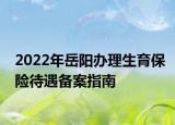 2022年岳陽辦理生育保險待遇備案指南