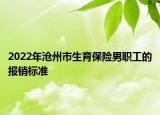 2022年滄州市生育保險男職工的報銷標(biāo)準(zhǔn)