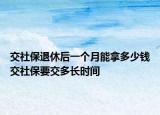 交社保退休后一個月能拿多少錢交社保要交多長時間