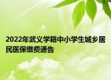 2022年武義學(xué)籍中小學(xué)生城鄉(xiāng)居民醫(yī)保繳費(fèi)通告